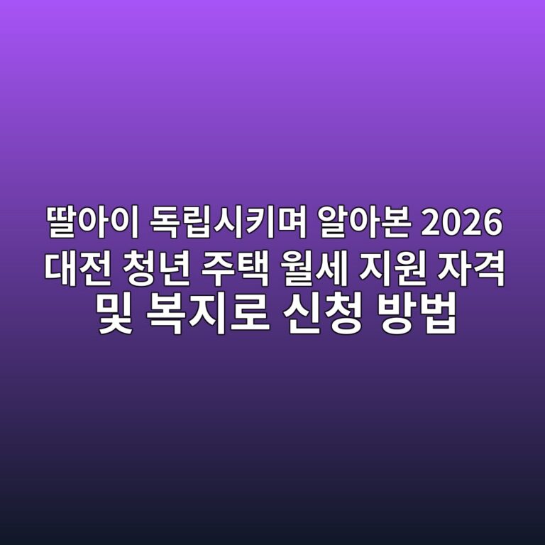 딸아이 독립시키며 알아본 2026 대전 청년 주택 월세 지원 자격 및 복지로 신청 방법 4 2026 대전 청년 주택 월세 지원 자격 및 복지로 신청 방법 안내